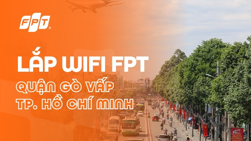 Lắp Wifi FPT Quận G&ograve; Vấp - Nhận ưu đ&atilde;i Camera & Cloud