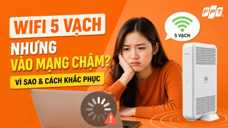 WiFi 5 vạch nhưng v&agrave;o mạng chậm: v&igrave; sao v&agrave; c&aacute;ch khắc phục hiệu quả