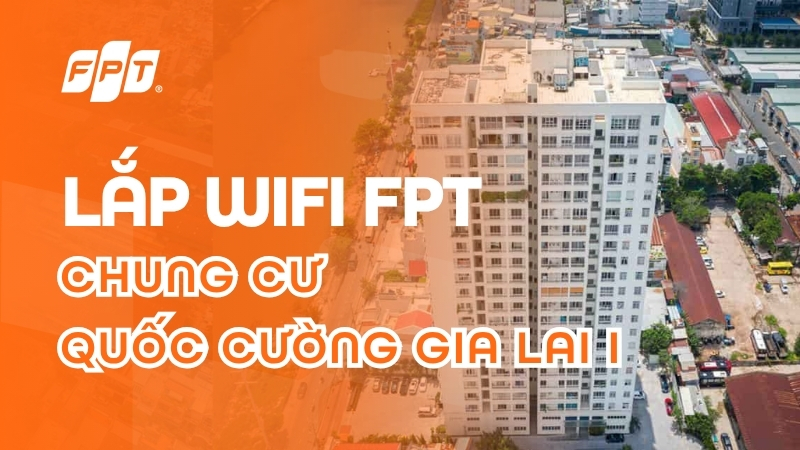 Lắp Wifi FPT ở chung cư Quốc Cường Gia Lai 1 - Tốc độ 1Gbps