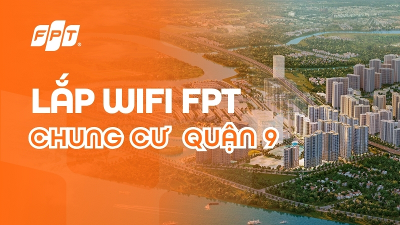 Lắp Wifi chung cư Quận 9 với Internet FPT tốc độ cao