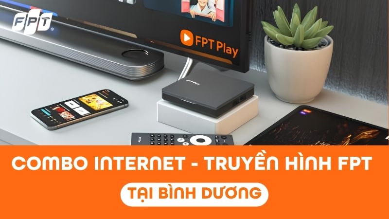 Lắp Combo Internet - Truyền H&igrave;nh FPT Play Tại B&igrave;nh Dương