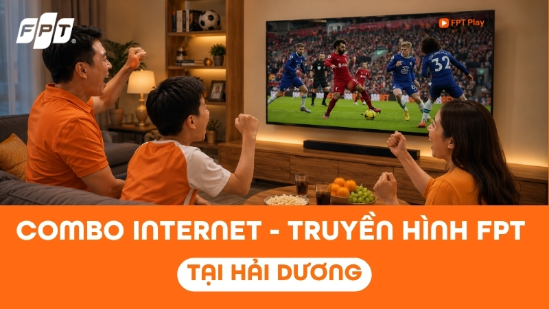 Lắp Combo Internet - Truyền H&igrave;nh FPT Play Tại Hải Dương