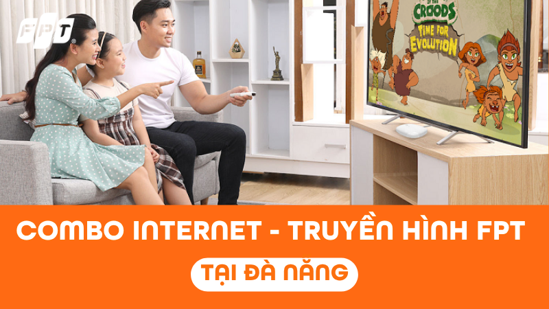 Đăng k&yacute; lắp Combo truyền h&igrave;nh Internet FPT tại Đ&agrave; Nẵng