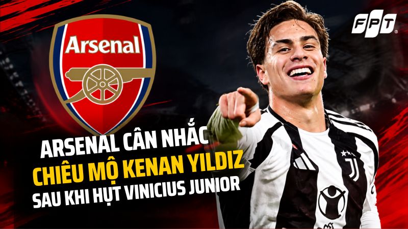 Arsenal c&acirc;n nhắc chi&ecirc;u mộ Kenan Yildiz thay Vinicius Junior