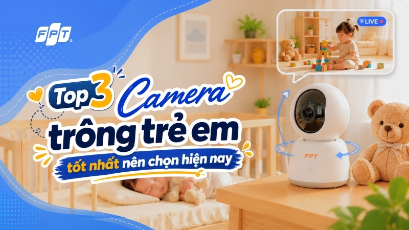 Top 3 camera tr&ocirc;ng trẻ em gi&aacute; tốt, theo d&otilde;i b&eacute; an to&agrave;n từ xa