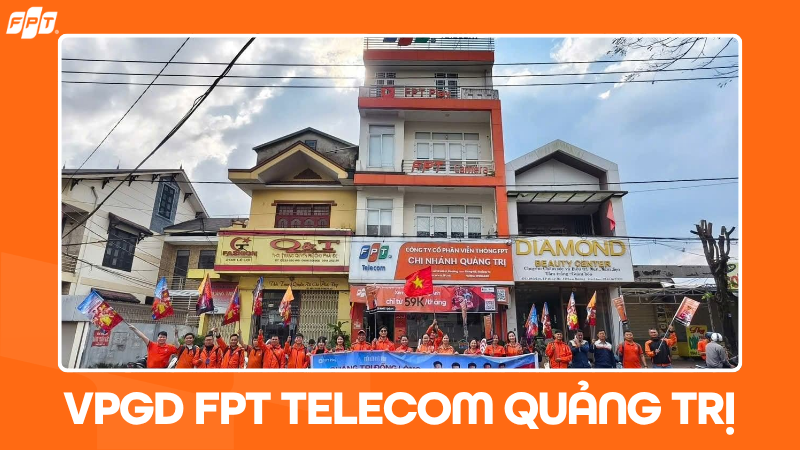 FPT Telecom tại Quảng Trị: Địa chỉ c&aacute;c văn ph&ograve;ng mới nhất