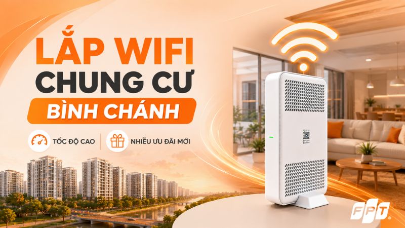 Lắp Wifi FPT tại chung cư B&igrave;nh Ch&aacute;nh - Wifi 6, lắp nhanh 24h