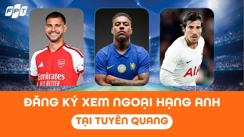 Đăng k&yacute; xem Ngoại hạng Anh tại Tuy&ecirc;n Quang - Nhận ngay Camera