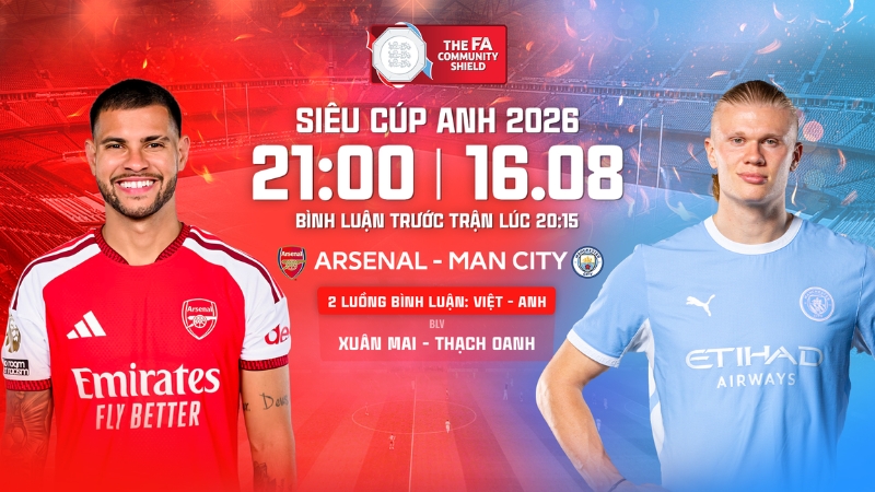 Link xem Arsenal vs Man City 21h00 16/8: Trực tiếp FA Community Shield