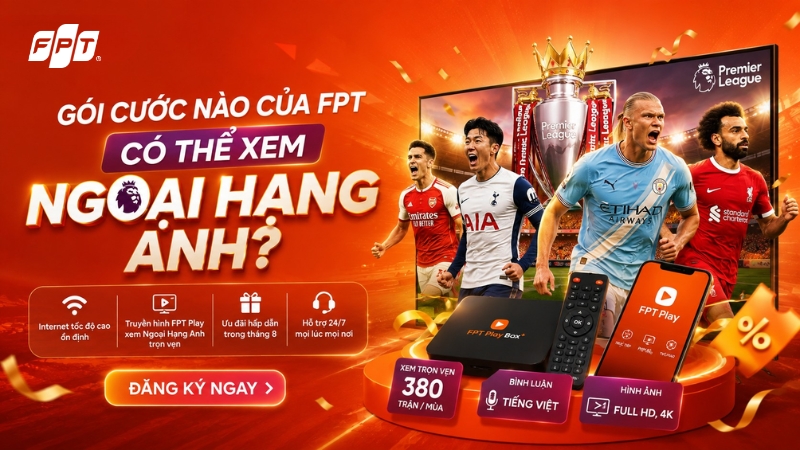 G&oacute;i cước n&agrave;o của FPT c&oacute; thể xem trọn Ngoại Hạng Anh?