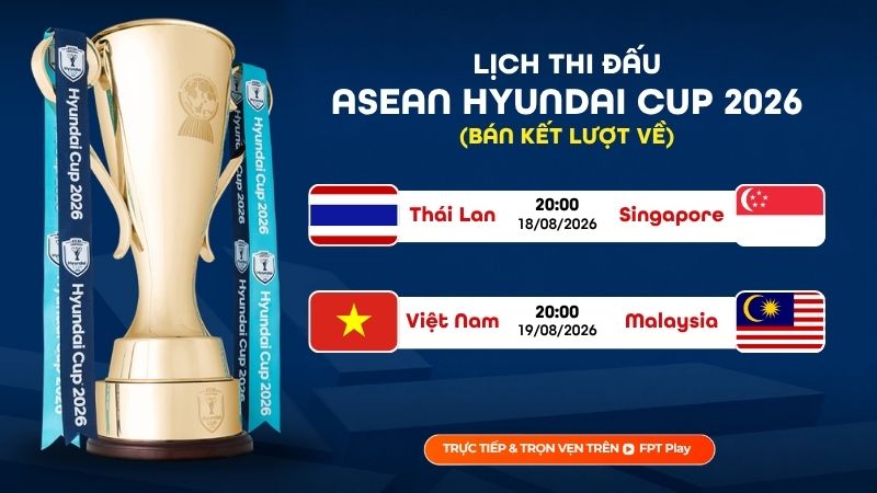Lịch b&aacute;n kết lượt về ASEAN Hyundai Cup 2026: Chờ v&eacute; chung kết