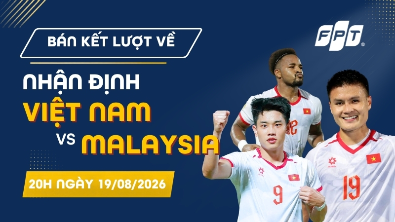 Nhận định Việt Nam vs Malaysia l&uacute;c 20h00, ng&agrave;y 19/8 | ASEAN Cup 2026