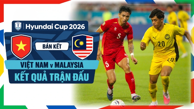 Kết quả Việt Nam vs Malaysia lượt về ASEAN Cup 2026
