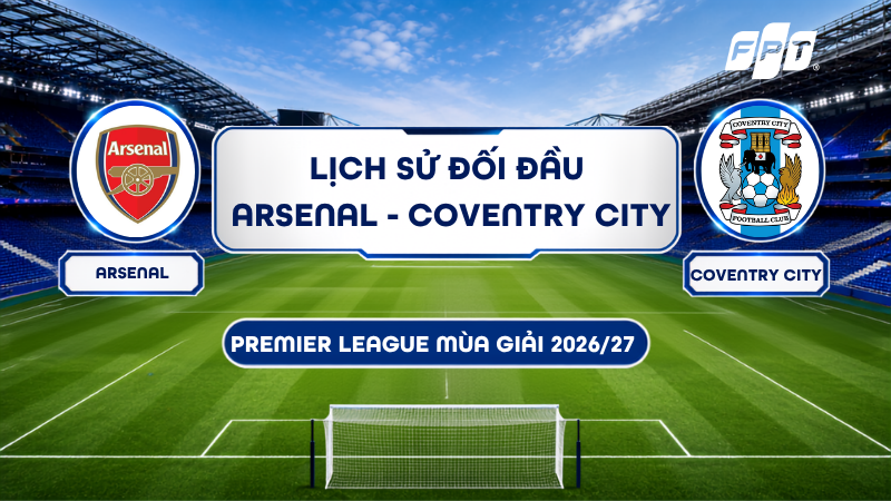 Lịch sử đối đầu Arsenal vs Coventry City: Ai chiếm ưu thế?