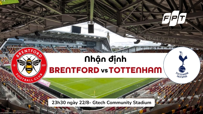 Nhận định Brentford vs Tottenham (23h30, 22/8): De Zerbi ra mắt m&ugrave;a giải mới
