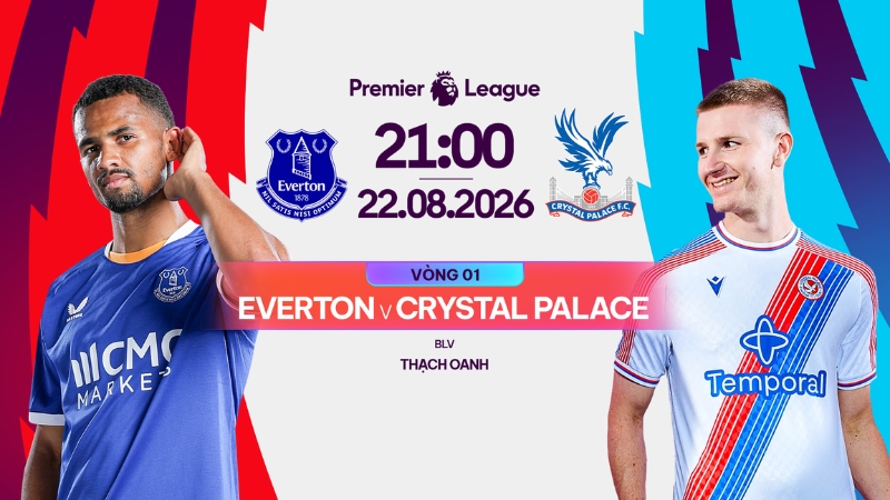 Link xem Everton vs Crystal Palace l&uacute;c 21:00 ng&agrave;y 22/8/2026