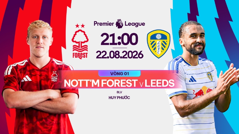 Link xem Nottingham Forest vs Leeds l&uacute;c 21:00 ng&agrave;y 22/8/2026