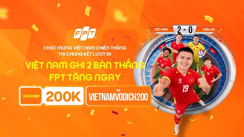 Việt Nam thắng Thái Lan 2 bàn - FPT tặng voucher 200K cho khách lắp Internet