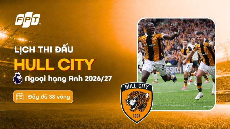 Lịch thi đấu Hull City tại Ngoại hạng Anh 2026/27 mới nhất