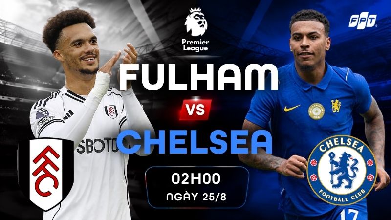 Nhận định Fulham vs Chelsea, 02h00 ng&agrave;y 25/8: Chelsea giữ mạch bất bại