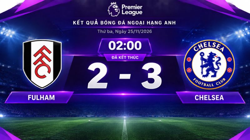 Kết quả Fulham vs Chelsea (25/8): The Blues thắng nghẹt thở 3-2