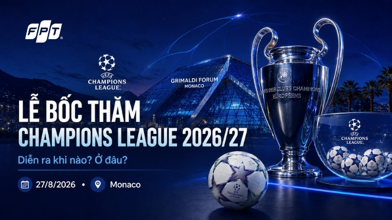 Lễ bốc thăm Champions League 2026/27: Thời gian, địa điểm