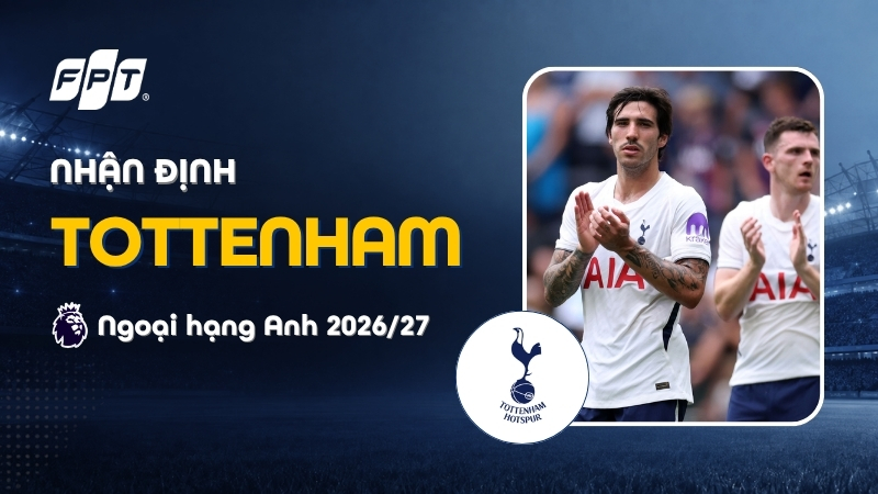 Nhận định Tottenham Ngoại hạng Anh m&ugrave;a giải mới 2026/27
