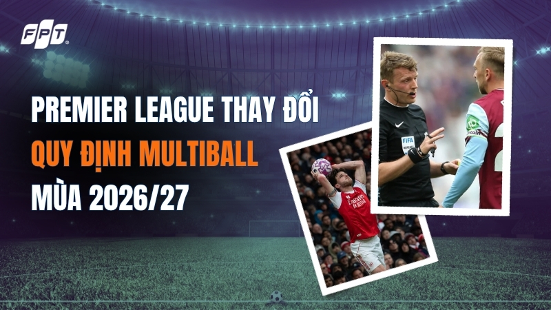 Premier League thay đổi quy định Multiball m&ugrave;a 2026/27