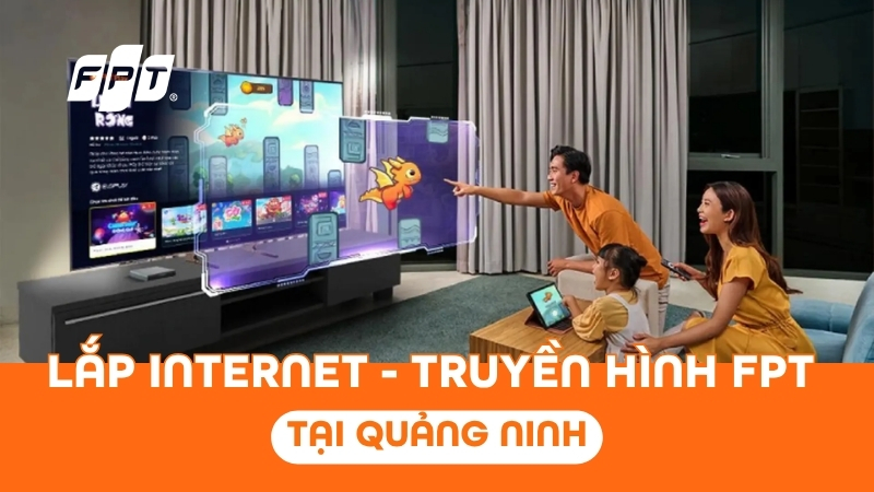 Lắp Internet truyền h&igrave;nh FPT Play tại Quảng Ninh nhận Camera