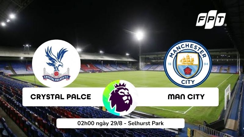 Crystal Palace vs Man City 29/8: Nhận định, đội h&igrave;nh, dự đo&aacute;n tỷ số