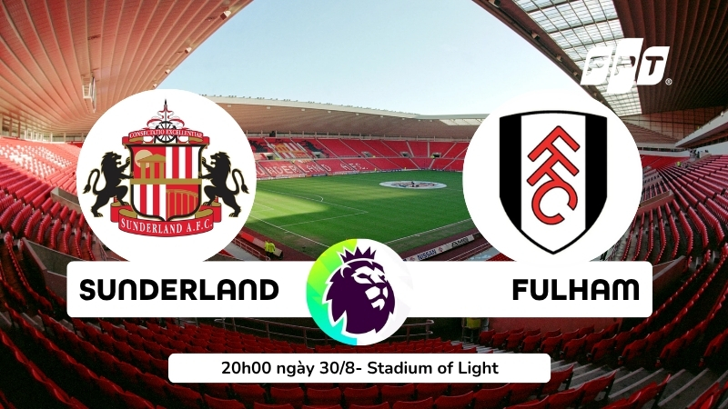Nhận định Sunderland vs Fulham: Quyết t&acirc;m gi&agrave;nh 3 điểm đầu ti&ecirc;n