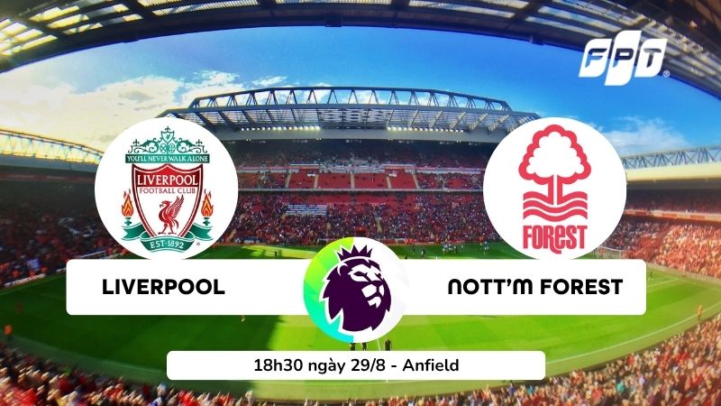Nhận định Liverpool vs Nottm Forest 18h30 ng&agrave;y 29/8: Đội h&igrave;nh, dự đo&aacute;n tỷ số