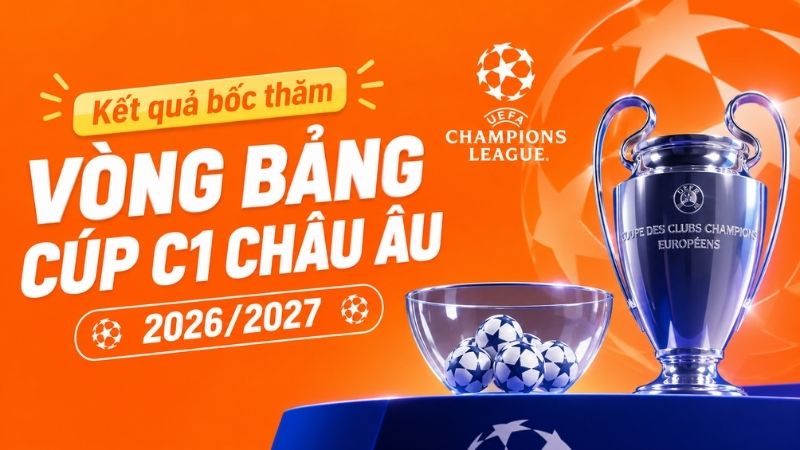 Kết quả bốc thăm v&ograve;ng bảng C&uacute;p C1 2026/2027: MU, Arsenal, PSG gặp ai?