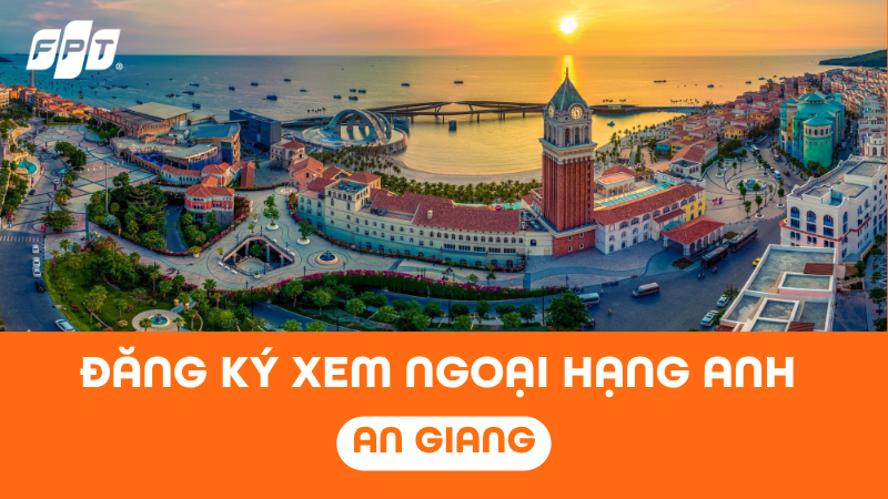 Đăng k&yacute; xem Ngoại Hạng Anh tại An Giang - Nhận camera FPT