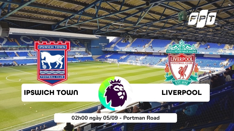 Xem trực tiếp Ipswich - Liverpool cùng FPT Play