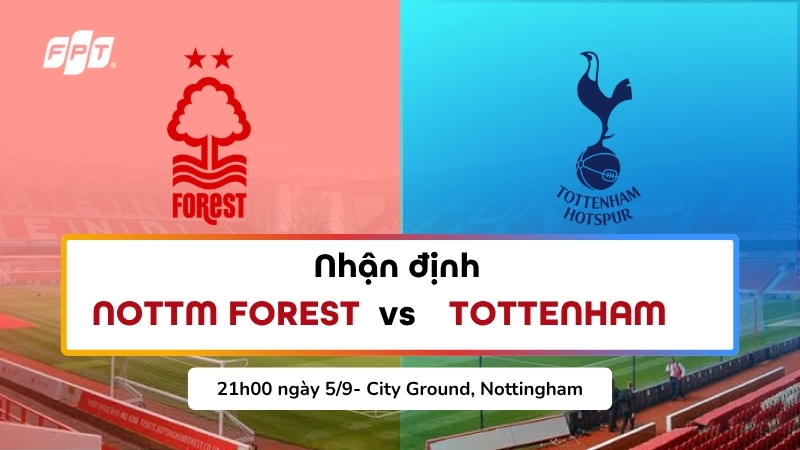 Nhận định Nottm Forest vs Tottenham (21h00, ng&agrave;y 5/9) - V&ograve;ng 3 Ngoại hạng Anh