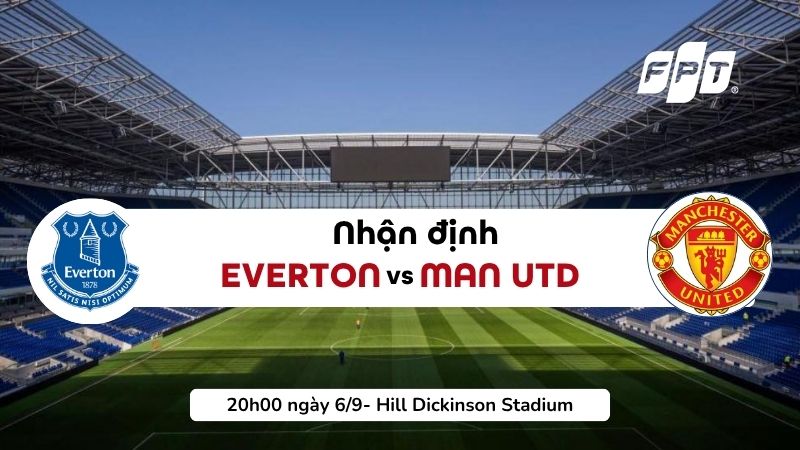 Nhận định Everton vs Man Utd (20h00, ng&agrave;y 6/9): Đội h&igrave;nh, lực lượng, dự đo&aacute;n