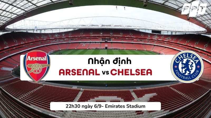 Nhận định Arsenal vs Chelsea (22h30, ng&agrave;y 6/9): Ph&aacute;o thủ chiếm lợi thế?
