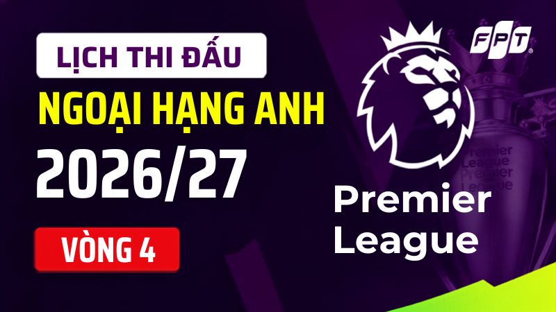 Lịch thi đấu Ngoại hạng Anh v&ograve;ng 4 m&ugrave;a 2026/27 - Trực tiếp ở k&ecirc;nh n&agrave;o?