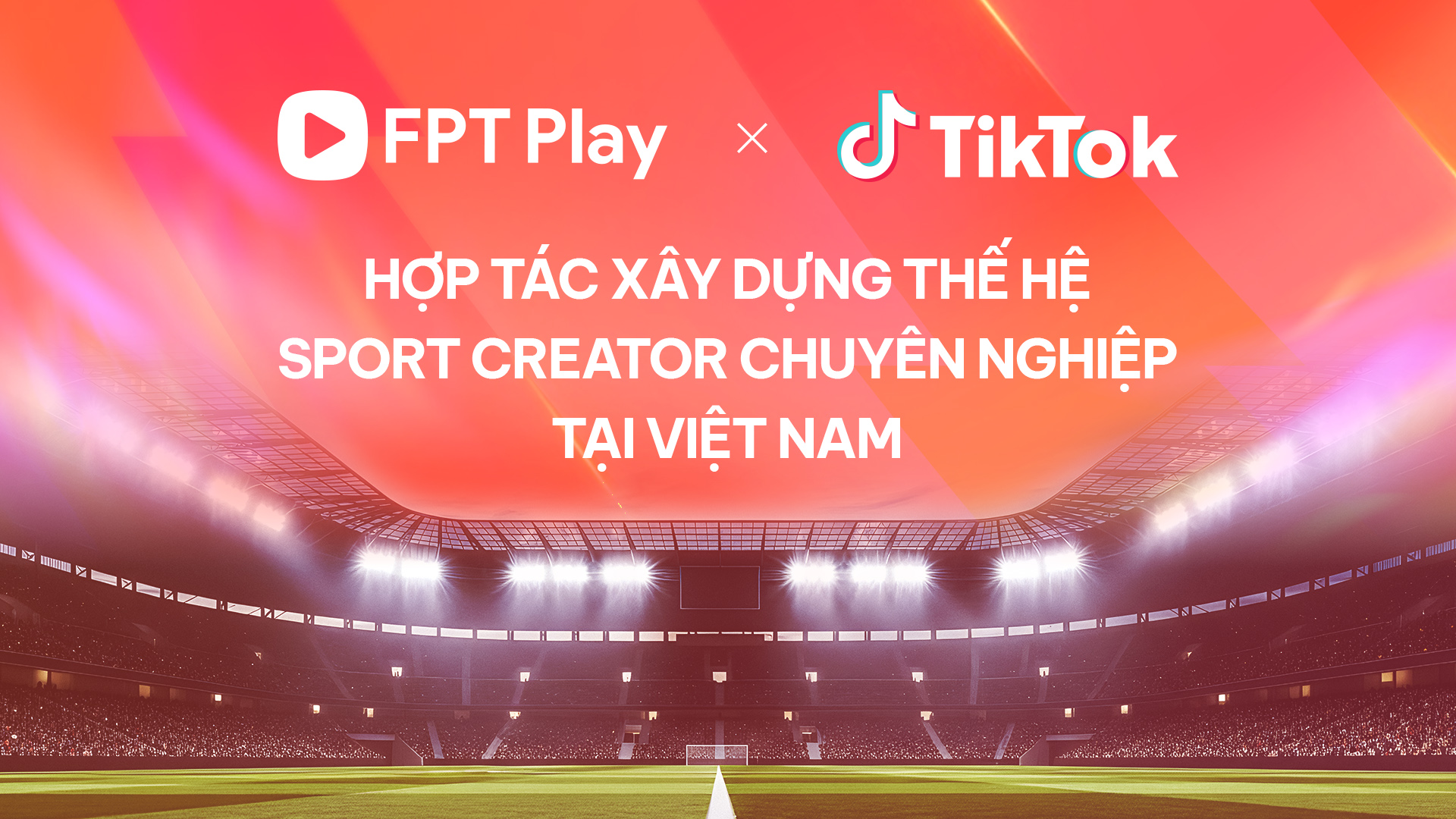 FPT Play v&agrave; TikTok hợp t&aacute;c ph&aacute;t triển thế hệ c&aacute;c nh&agrave; s&aacute;ng tạo nội dung thể thao chuy&ecirc;n nghiệp