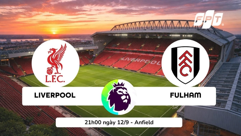 FPT Play phát sóng trực tiếp trận Liverpool vs Fulham ngày 12/09/2026