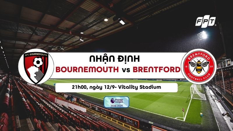 Nhận định Bournemouth vs Brentford (21h00, ngày 12/9): Ai chiếm ưu thế?