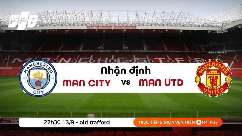 Nhận định Man Utd vs Man City 22h30 ng&agrave;y 13/09/2026: Derby Manchester