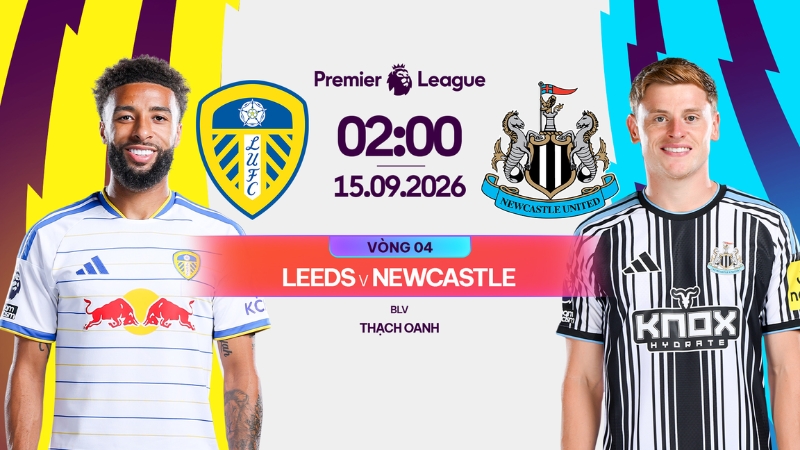 Link xem Leeds vs Newcastle 15/09/2026 trực tiếp tr&ecirc;n FPT Play