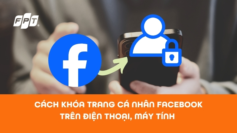 C&aacute;ch kh&oacute;a trang c&aacute; nh&acirc;n Facebook tr&ecirc;n điện thoại, m&aacute;y t&iacute;nh