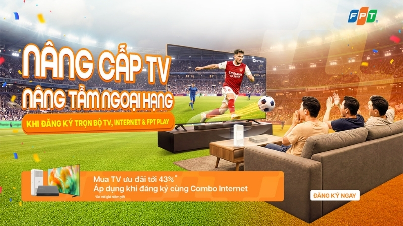 Ưu đãi mua TV giá ưu đãi đến 43%, nâng tầm trải nghiệm xem Ngoại Hạng Anh