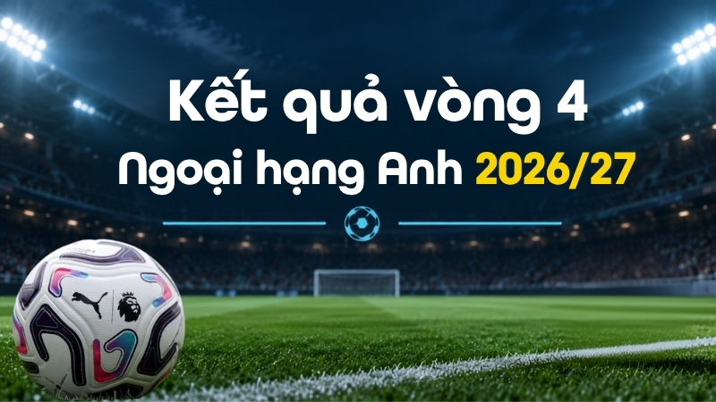 Kết quả Ngoại hạng Anh v&ograve;ng 4 m&ugrave;a 2026/27: Man City thắng derby