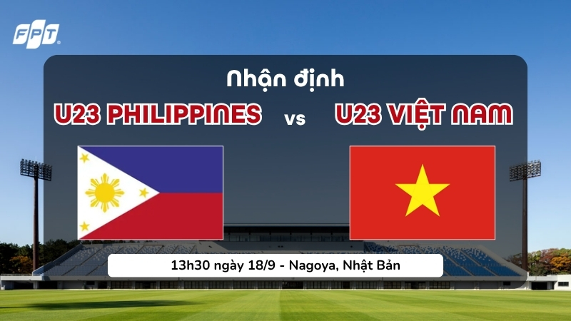 Nhận định U23 Philippines vs U23 Việt Nam (13h30 ng&agrave;y 18/9)