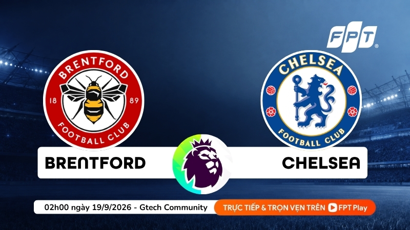 Nhận định Brentford vs Chelsea v&agrave;o 02h00 ng&agrave;y 19/09/2026