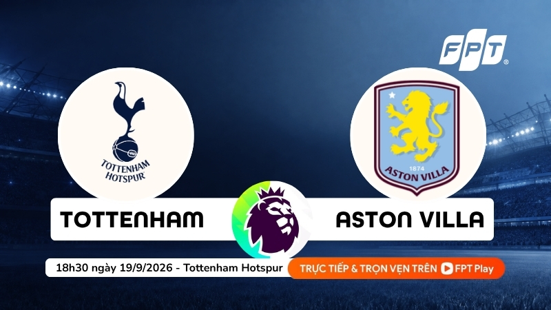 Nhận định Tottenham vs Aston Villa, 18h30 ng&agrave;y 19/9/2026